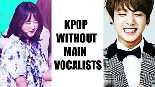 Kpop WITHOUT Main Vocalists? Who will cover their parts / high notes?