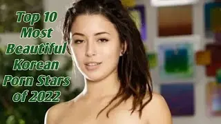 Top 10 Most Beautiful Korean Porn Stars of 2022, beautiful Korean Girls, Porn Stars