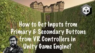 VR for Beginners Using Unity | Part 6A | How to Get Inputs from the VR Controllers in Unity?