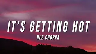NLE Choppa - It’s Getting Hot (Lyrics)