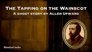 The Tapping on the Wainscot | A Ghost Story by Allen Upward | A Bitesized Audio Production