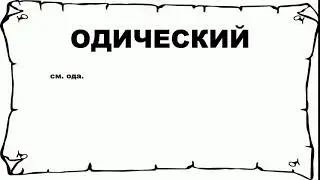 ОДИЧЕСКИЙ - что это такое? значение и описание