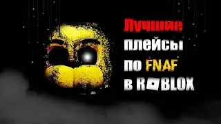 ЛУЧШИЕ ПЛЕЙСЫ ПО ФНАФ В ROBLOX / ФНАФ В ROBLOX