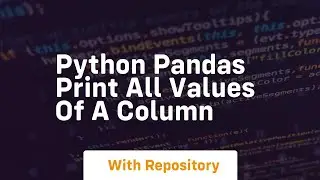 python pandas print all values of a column