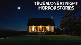 10 True Alone at Night Horror Stories