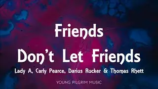 Lady A - Friends Don't Let Friends (Featuring Darius Rucker, Thomas Rhett & Carly Pearce) [Lyrics]