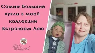 Самые большие куклы в моей коллекции. Встречаем Лею!