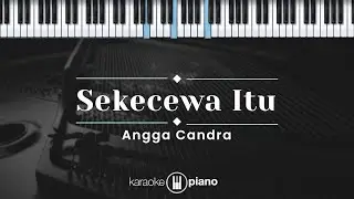 Sekecewa Itu - Angga Candra (KARAOKE PIANO)