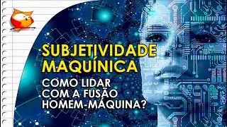 SUBJETIVIDADE MAQUÍNICA. A subjetividade de nossos tempos. Como lidar com a fusão homem-máquina?