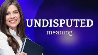 Undisputed • what is UNDISPUTED meaning