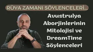 Rüya Zamanı... Avustralya Aborjinleri Dünya'nın, İnsanların Yaratılışı Mitolojisi ve Söylenceler