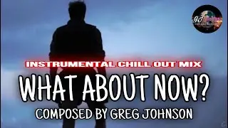 Greg Johnson - What About Now? (Instrumental Chill Out Mix) [Music Video] Original Music