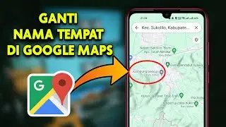 Cara Merubah Nama Lokasi Di Google Maps