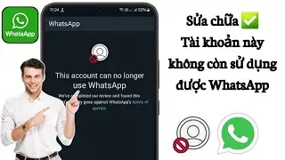 Cách sửa lỗi Tài khoản này không còn sử dụng được WhatsApp (100% giải quyết được vấn đề) |