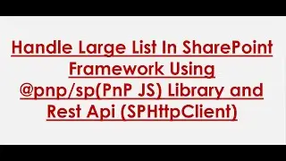 Handle Large List In SharePoint Using PnP JS Library and Rest Api | Part - 16 SPFx Tutorial Tutorial