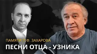 Захаров Михаил Павлович - песни отца рожденные в неволе. К 100-летию со дня рождения П.Ф. Захарова