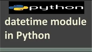 datetime module in Python | How to work with Dates and Times in Python | Python Tutorial