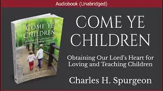 Come Ye Children | Charles H. Spurgeon | Christian Audiobook