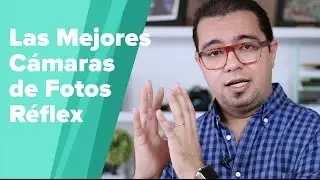 La 7 Mejores Cámaras de Fotos Réflex (Para el Fotógrafo Aficionado)