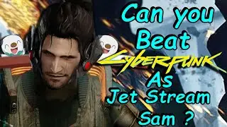 Can you beat Cyberpunk 2077 as Jetstream Sam