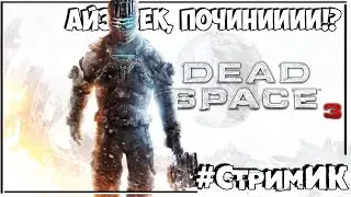 Dead Space 3 ● Айзееек, починиии 3.0 [СТРИМ, ЧАСТЬ 1]