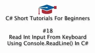 C# Tutorials For Beginners - 18. Read Int Input From Keyboard Using Console.ReadLine