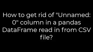 Python:How to get rid of Unnamed: 0 column in a pandas DataFrame read in from CSV file?(5solution)