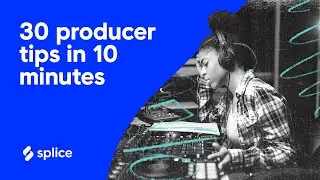 30 producer tips you need in 10 minutes