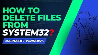 How to delete files and folders from System32 Windows 11