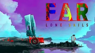 ПРОХОЖДЕНИЕ ★FAR Lone Sails★ за 35 минут (_НАРЕЗКИ_)