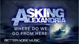 Asking Alexandria - Where Do We Go From Here (OFFICIAL VISUALIZER)