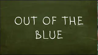 Out Of The Blue. Идиомы 