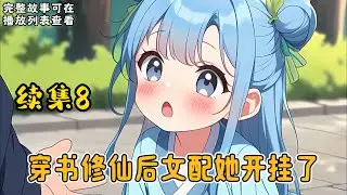 cc字幕、《穿书修仙后女配她开挂了》续集8：她是九尾天狐，世间唯一的神兽幼崽，亦是一个没有姓名的小炮灰，是女主的“金手指快递”，当白馨羽穿越而来，她决定一定要逃脱炮灰命运，将自己的机缘牢牢的攥在手中。