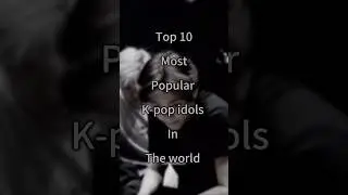 Top 10 most popular k-pop idols in the world