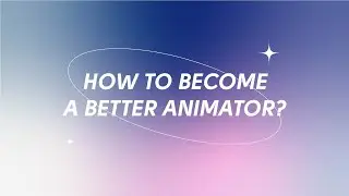 HOW TO BECOME A BETTER ANIMATOR. MASTER CLASS