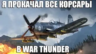 Я ПРОКАЧАЛ ВСЕ КОРСАРЫ В WAR THUNDER