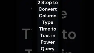 Convert column from TIME to TEXT in powerquery || #powerbi  by #taik18