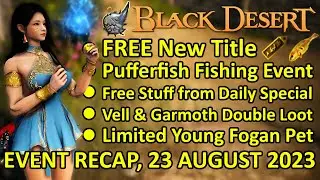 Free Stuff Daily Special, New Title, Pufferfish Event, Fogan Pet, BDO Event Recap 23 Aug 2023 Update