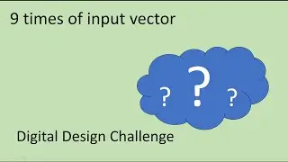 Digital Design Challenge: Nine times of input vector