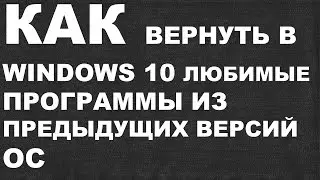 КАК вернуть в Windows 10 любимые программы из предыдущих версий OC