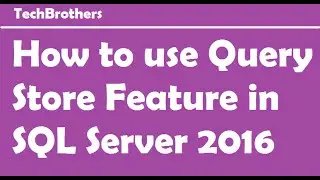 SQL Server 2016 - How to use Query Store Feature in SQL Server 2016