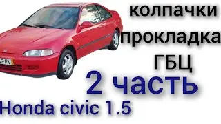 honda civic 1.5 бензин 1995 год прокладка ГБЦ замена масло съёмных колпачков выкидывает воду 2 часть