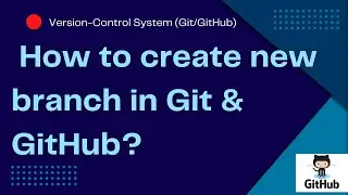 Git & GitHub- Part 4: How to create new branch in Git & GitHub?