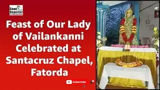 Goan Reporter:Feast of Our Lady of Vailankanni Celebrated at Santacruz Chapel, Chandrawaddo Fatorda