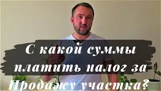 С какой суммы платить налог за продажу участка? Какую сумму указать в ДКП?