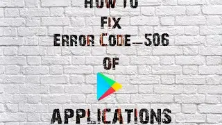 How To Fix (Error Code:-506) Of Google Play Applications