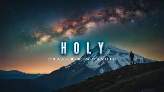 Holy • Soothing Music For Worship In His Presence #soaking