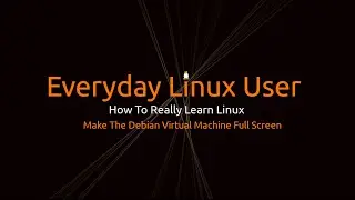 How To Really Learn Linux - Make Debian Virtual Machine Full Screen