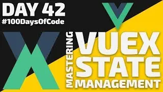 Vuex - State Management with Vue JS - Day 42 - #100DaysOfCode