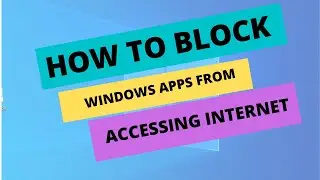 How to Block/Prevent a Windows 10 Application From Accessing the Internet